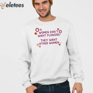 Women Dont Want Flowers They Want Other Women Shirt 3