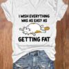 Women’s I Wish Everything Was As Easy As Getting Fat Print Casual V Neck T-shirt