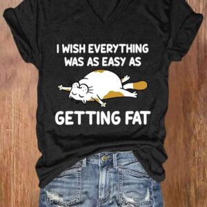 Womens I Wish Everything Was As Easy As Getting Fat Print Casual V Neck T shirt 2