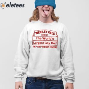 Wrigley Field Home Of The Worlds Largest Gay Bar Shirt 4
