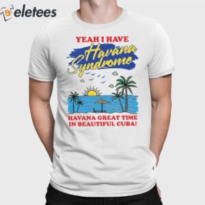 Yeah I Have Havana Syndrome Shirt Havana Great Time In Beautiful Cuba Shirt