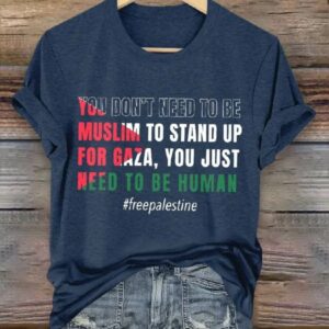 You Dont Need To Be Muslim To Stand Up For Gaza You Just Need To Be Human T Shirt1