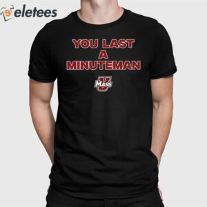 You Last A Minuteman Umass Shirt
