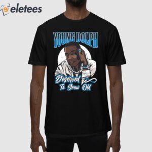 Young Dolph Deserved To Grow Old Shirt