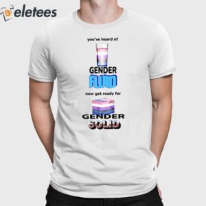 You've Heard Of Gender Fluid Now Get Ready For Gender Solid Shirt