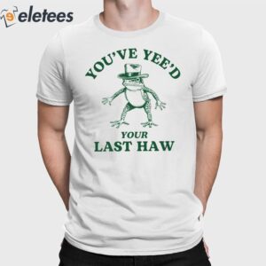 You've Yee'd Your Last Haw Cowboy Frog Shirt
