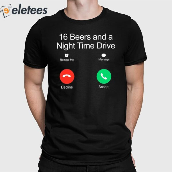 16 Beers And A Night Time Drive Shirt