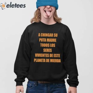 A Chingar Su Puta Madre Todos Los Seres Vivientes De Este Planeta De Mierda Shirt 4