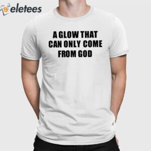 A Glow That Can Only Come From God Shirt