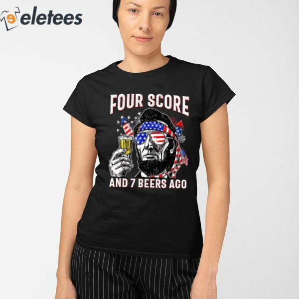 Abraham Lincoln Four Score And 7 Beers Ago Funny 4th Of July Shirt
