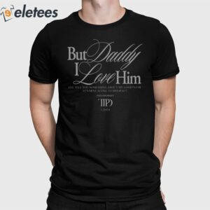 But Daddy I Love Him I'll Tell You Something About My Good Name Shirt