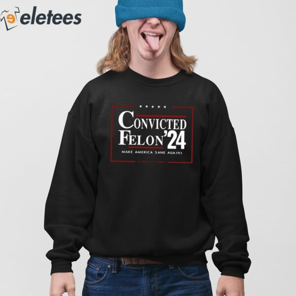 Convicted Felon 24 Make America Sane Again Shirt