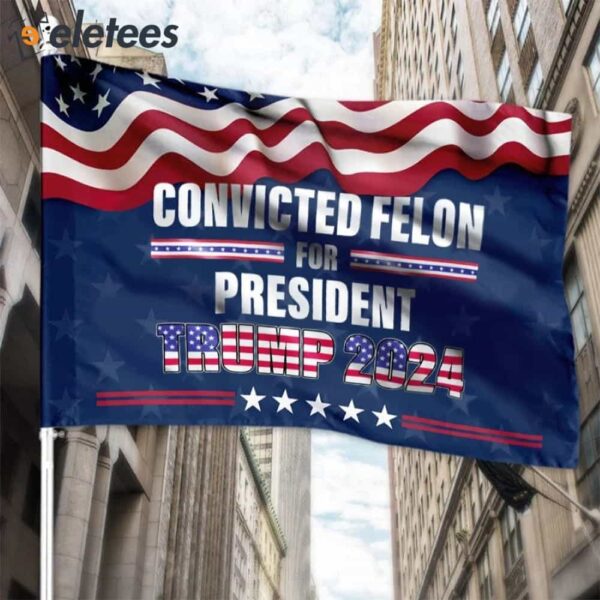 Convicted Felon For The President Trump 2024 Flag