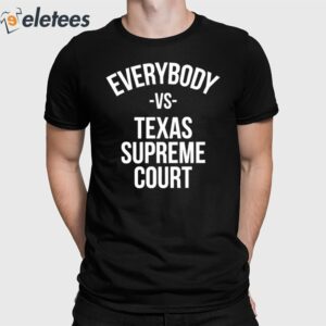 Everybody Vs Texas Supreme Court Shirt