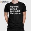 Figure & Latte & Lawsuit & Hairpiece Shirt