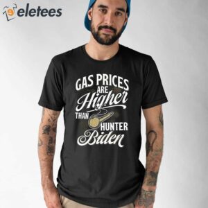 Gas Prices Are Higher Than Hunter Biden Shirt 1