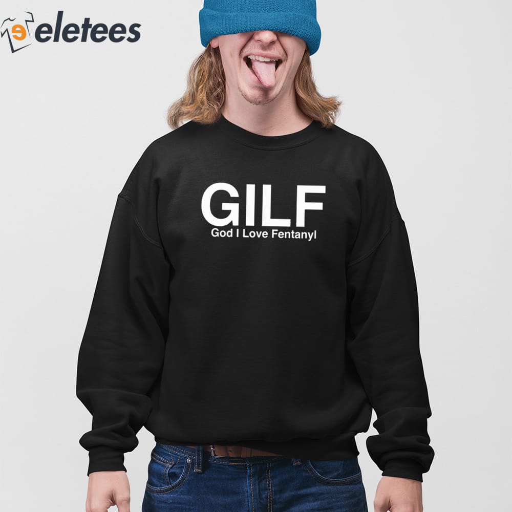 Gilf God I Love Fentanyl Shirt