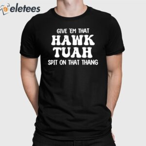 Give 'Em That Hawk Tuah Spit On That Thang Shirt