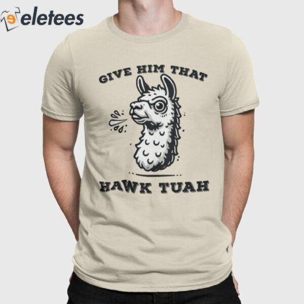 Give Him That Hawk Tuah Girl Shirt
