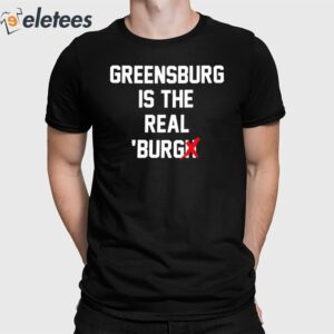 Greensburg Is The Real Burgh Shirt