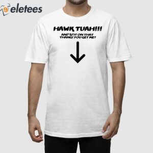 Hawk Tuah Spit On That Thang You Get Me Shirt