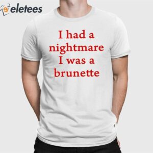 I Had A Nightmare That I Was Brunette Shirt