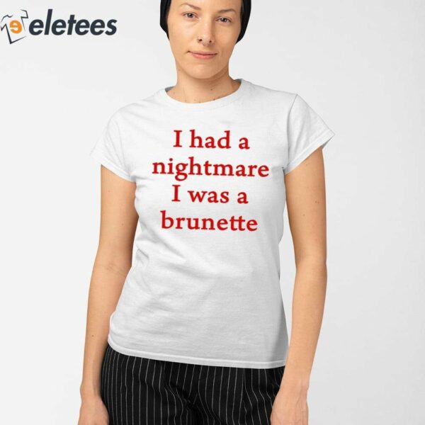 I Had A Nightmare That I Was Brunette Shirt