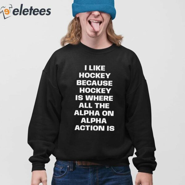 I Like Hockey Because Hockey Is Where All The Alpha On Alpha Action Is Shirt