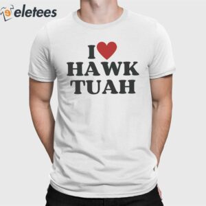 I Love Hawk Tuah Shirt
