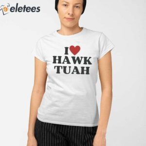 I Love Hawk Tuah Shirt