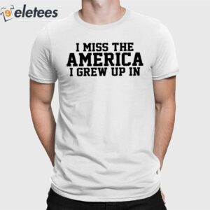 I Miss The America I Grew Up In Shirt