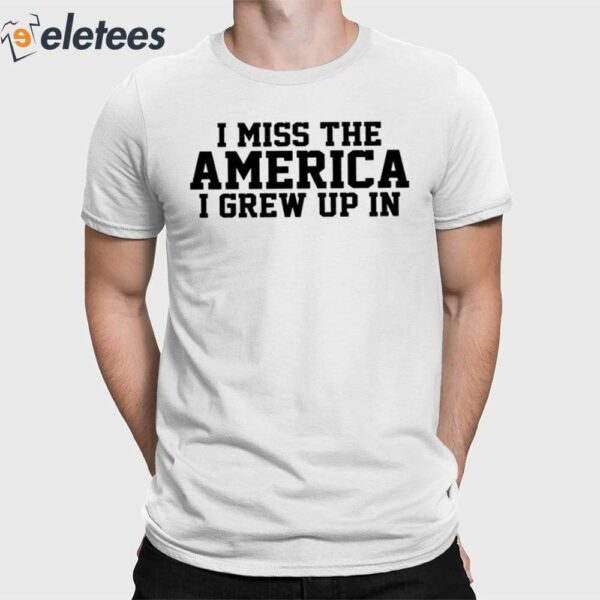 I Miss The America I Grew Up In Shirt