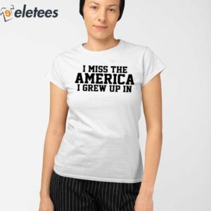 I Miss The America I Grew Up In Shirt 2