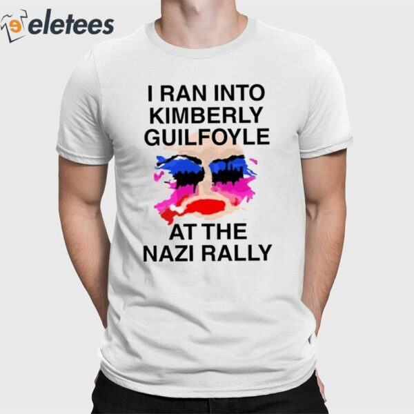 I Ran Into Kimberly Guilfoyle At The Nazi Rally Shirt