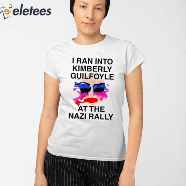 I Ran Into Kimberly Guilfoyle At The Nazi Rally Shirt