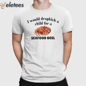 I Would Dropkick A Child For A Seafood Boil Shirt