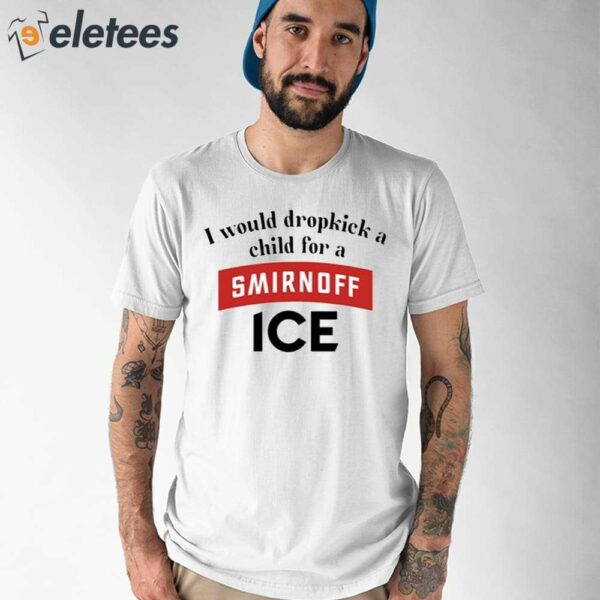 I Would Dropkick A Child For Smirnoff Ice Shirt