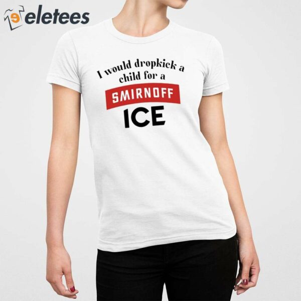 I Would Dropkick A Child For Smirnoff Ice Shirt