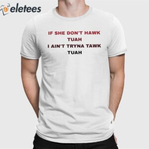 If She Don't Hawk Tuah I Ain't Tryna Tawk Tuah Shirt
