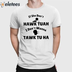 If She Don't Hawk Tuah I Don't Wanna Tawk Tu Ha Shirt