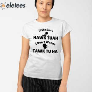 If She Dont Hawk Tuah I Dont Wanna Tawk Tu Ha Shirt 2