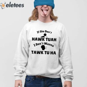 If She Dont Hawk Tuah I Dont Wanna Tawk Tu Ha Shirt 4