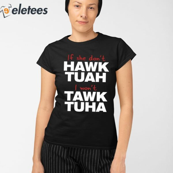 If She Don’t Hawk Tuah I Won’t Tawk Tuha Shirt