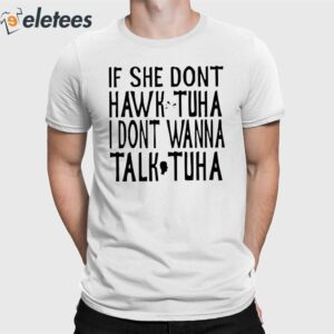 If She Don’t Wanna Hawk Tuah I Don’t Wanna Talk Tuha Shirt