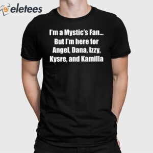 I'm A Mystic's Fan But I'm Here For Angel Dana Izzy Kysre And Kamilla Shirt