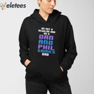 Im Not A Regular Dan Im A Dad And Phil Games Dad Shirt 3