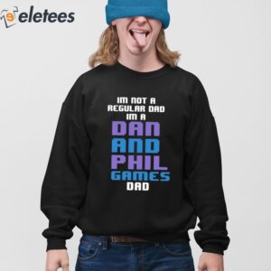 Im Not A Regular Dan Im A Dad And Phil Games Dad Shirt 4