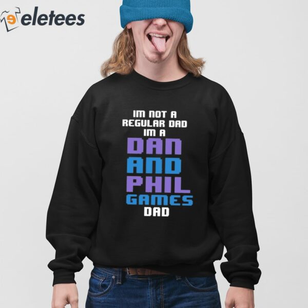 Im Not A Regular Dan Im A Dad And Phil Games Dad Shirt