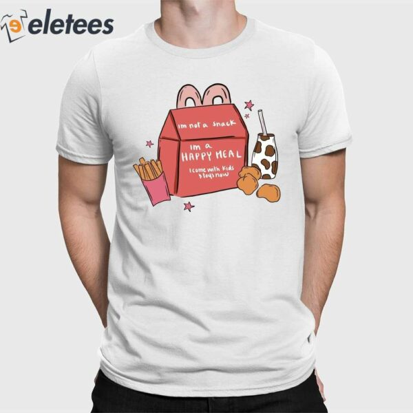 I’m Not A Snack I’m A Happy Meal I Come With Kids Stays Now Shirt