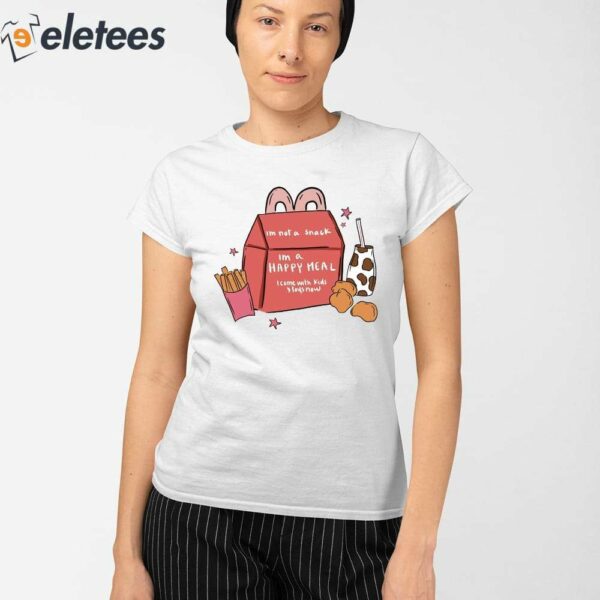 I’m Not A Snack I’m A Happy Meal I Come With Kids Stays Now Shirt